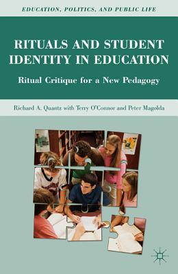 Rituals and Student Identity in Education: Ritual Critique for a New Pedagogy RITUALS & STUDENT IDENTITY IN （Education, Politics and Public Life） [ R. Quantz ]
