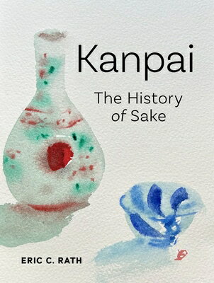 Kanpai: The History of Sake KANPAI [ Eric C. Rath ]