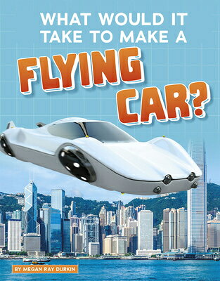 What Would It Take to Make a Flying Car? WHAT WOULD IT TAKE TO MAKE A F （Sci-Fi Tech） 