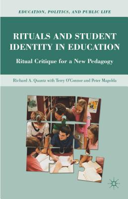 Rituals and Student Identity in Education: Ritual Critique for a New Pedagogy RITUALS & STUDENT IDENTITY IN （Education, Politics and Public Life） [ R. Quantz ]