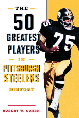 The 50 Greatest Players in Pittsburgh Steelers History 50 GREATEST PLAYERS IN PITTSBU 50 Greatest Players [ Robert W. Cohen ]