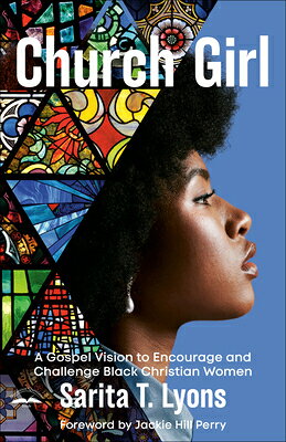 Church Girl: A Gospel Vision to Encourage and Challenge Black Christian Women CHURCH GIRL [ Sarita T. Lyons ]