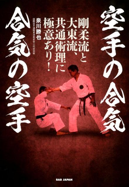 空手の合気　合気の空手 剛柔流と大東流、共通術理に極意あり！ [ 泉川　勝也 ]