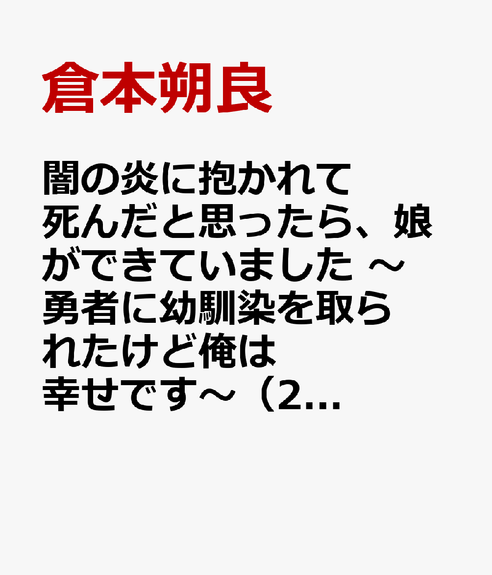 闇の炎に抱かれて死んだと思ったら、娘ができていました　〜勇者に幼馴染を取られたけど俺は幸せです〜（2）