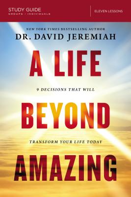A Life Beyond Amazing Bible Study Guide: 9 Decisions That Will Transform Your Life Today LIFE BEYOND AMAZING BIBLE SG [ David Jeremiah ]