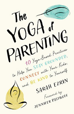 The Yoga of Parenting: Ten Yoga-Based Practices to Help You Stay Grounded, Connect with Your Kids, a YOGA OF PARENTING [ Sarah Ezrin ]