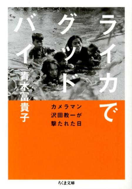 ライカでグッドバイ カメラマン沢田教一が撃たれた日 （ちくま文庫） [ 青木冨貴子 ]