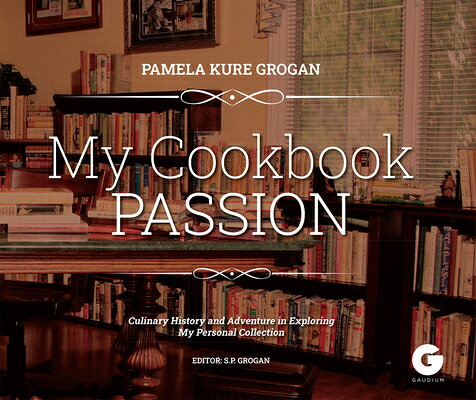 My Cookbook Passion: Culinary History and Adventure in Exploring My Collection MY CKBK PASSION [ Pamela Grogan ]