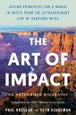 The Art of Impact: Action Principles for a World in Crisis from the Extraordinar...