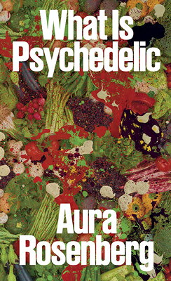 Aura Rosenberg: What Is Psychedelic AURA ROSENBERG WHAT IS PSYCHED 