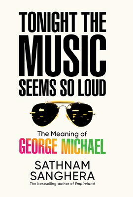 Tonight the Music Seems So Loud: The Meaning of George Michael TONIGHT THE MUSIC SEEMS SO LOU 