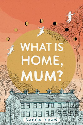 What Is Home, Mum? WHAT IS HOME MUM [ Sabba Khan ]