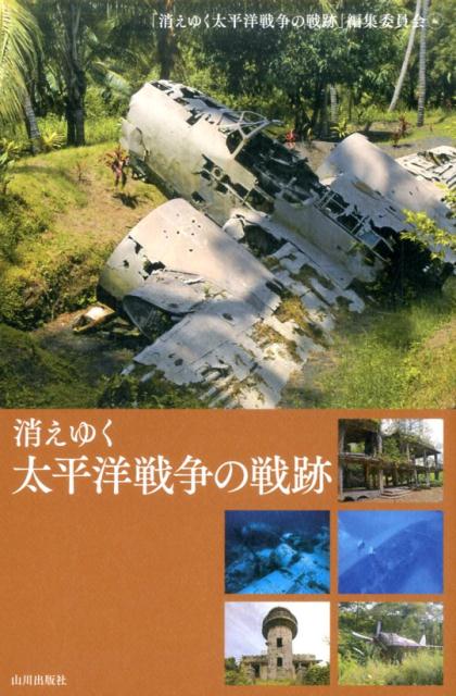 消えゆく太平洋戦争の戦跡 [ 消えゆく太平洋戦争の戦跡　編集委員会 ]