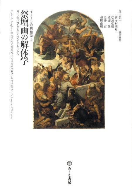 祭壇画の解体学 サッセッタからティントレットへ （イメージの探検学） [ 遠山公一 ]