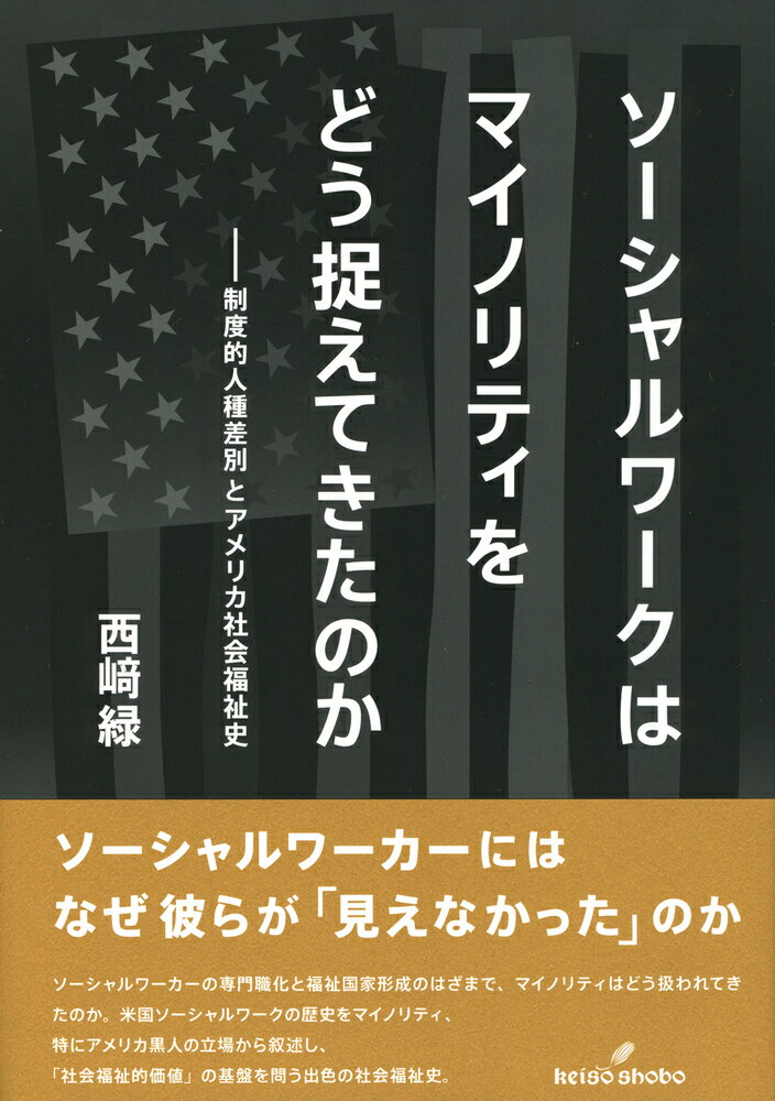 ソーシャルワークはマイノリティをどう捉えてきたのか 制度的人種差別とアメリカ社会福祉史 [ 西崎　緑 ]