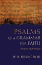 Psalms as a Grammar for Faith: Prayer and Praise PSALMS AS A GRAMMAR FOR FAITH W. H. Bellinger