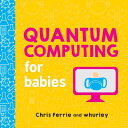 Quantum Computing for Babies QUANTUM COMPUTING FOR BABIES-B （Baby University） Chris Ferrie