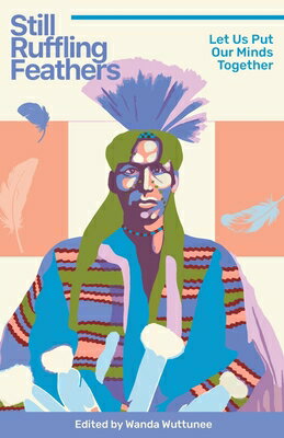 Still Ruffling Feathers: Let Us Put Our Minds Together STILL RUFFLING FEATHERS [ Wanda Wuttunee ]