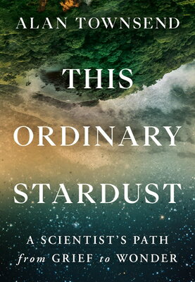 This Ordinary Stardust: A Scientist's Path from Grief to Wonder THIS ORDINARY STARDUST [ Alan Townsend ]