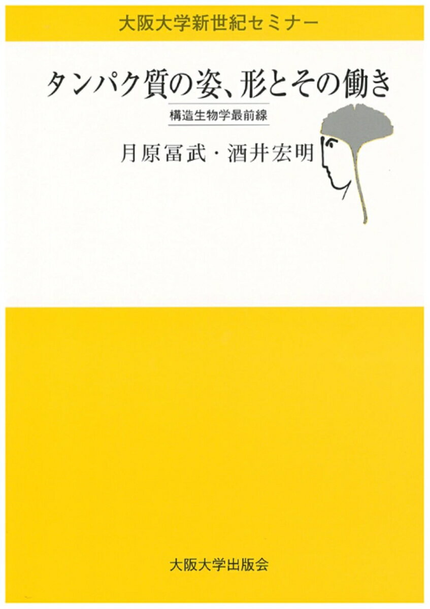 タンパク質の姿、形とその働き 構造生物学最前線 （大阪大学新世紀セミナー） [ 月原冨武 ]