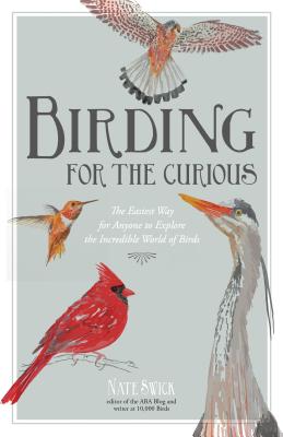 Birding for the Curious: The Easiest Way for Anyone to Explore the Incredible World of Birds BIRDING FOR THE CURIOUS [ Nate Swick ]