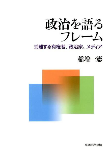 政治を語るフレーム 乖離する有権者、政治家、メディア [ 稲増一憲 ]