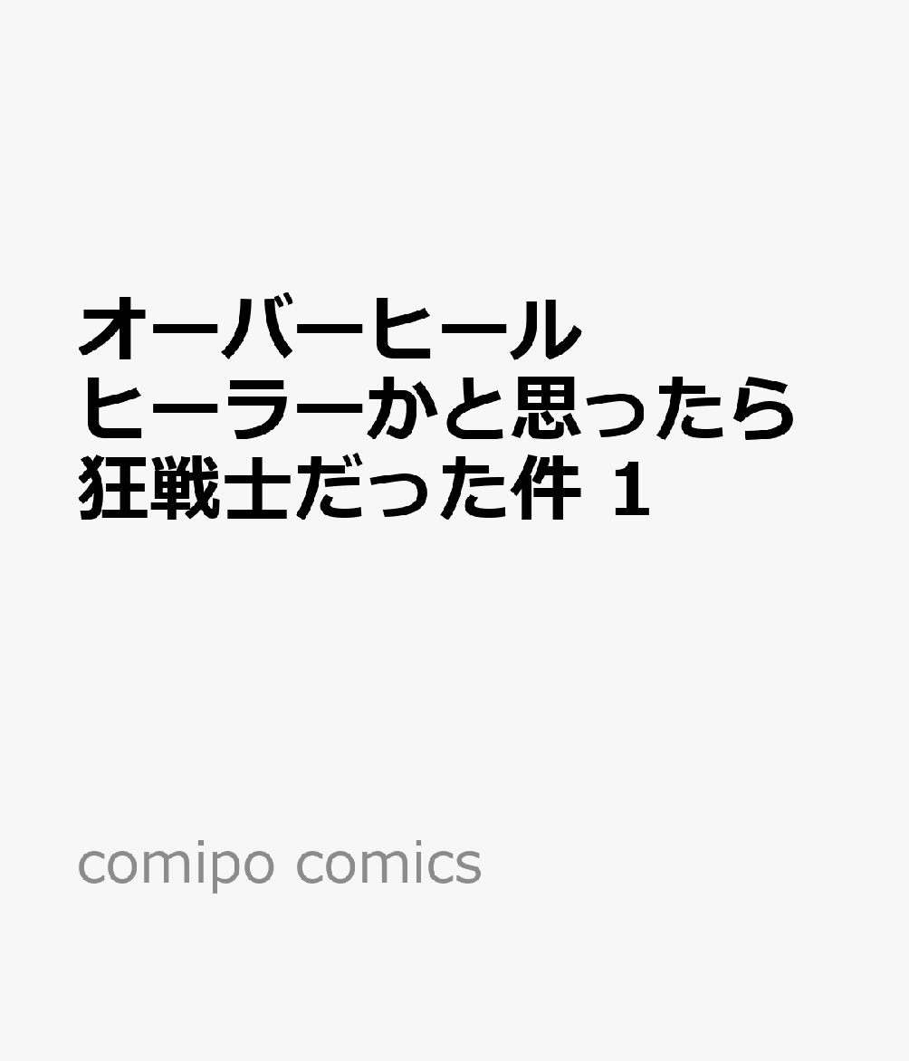 オーバーヒール ヒーラーかと思ったら狂戦士だった件 1巻