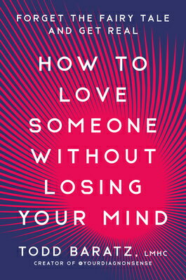 How to Love Someone Without Losing Your Mind: Forget the Fairy Tale and Get Real