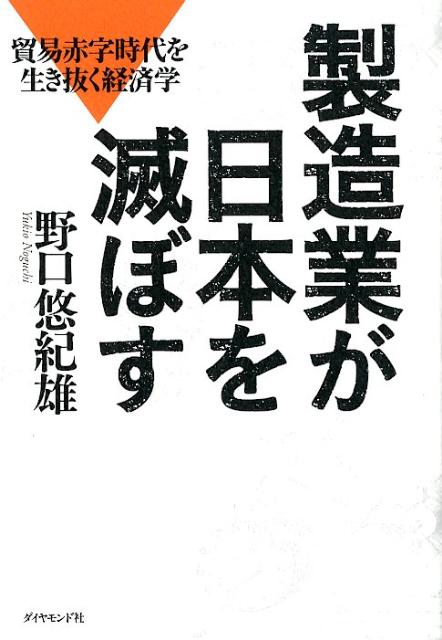 製造業が日本を滅ぼす 貿易赤字時代を生き抜く経済学 [ 野口悠紀雄 ]