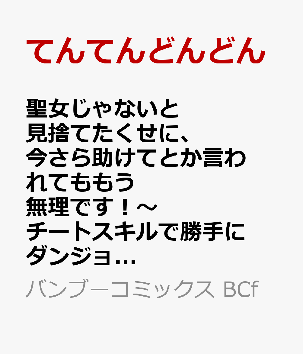 聖女じゃないと見捨てたくせに、今さら助けてとか言われてももう無理です！〜チートスキルで勝手にダンジョン生活満喫します〜（1）の表紙