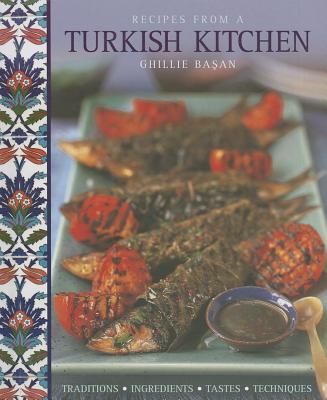 Recipes from a Turkish Kitchen: Traditions, Ingredients, Tastes, Techniques RECIPES FROM A TURKISH KITCHEN [ Ghillie Basan ]