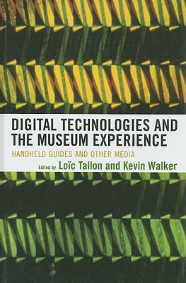 Digital Technologies and the Museum Experience: Handheld Guides and Other Media DIGITAL TECHNOLOGIES & MUSEUM [ Loic Tallon ]