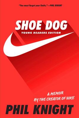 Shoe Dog: A Memoir by the Creator of Nike SHOE DOG YOUNG READERS/E Phil Knight