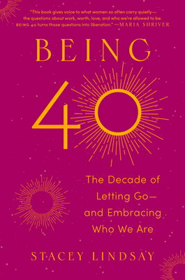 Being 40: The Decade of Letting Go--And Embracing Who We Are BEING 40 [ Stacey Lindsay ]