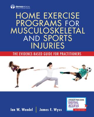 Home Exercise Programs for Musculoskeletal and Sports Injuries: The Evidence-Based Guide for Practit HOME EXERCISE PROGRAMS FOR MUS [ Ian Wendel ]