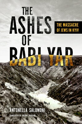 The Ashes of Babi Yar: The Massacre of Jews in Kyiv ASHES OF BABI YAR （George L. Mosse the History of European Culture, Sexuality, and Ideas） [ Antonella Salomoni ]