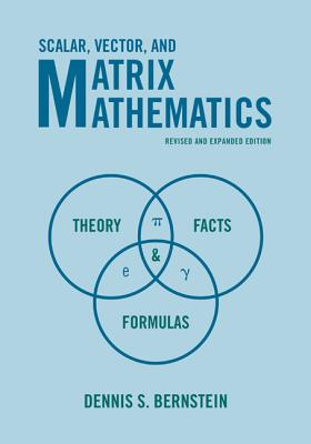Scalar, Vector, and Matrix Mathematics: Theory, Facts, and Formulas - Revised and Expanded Edition SCALAR VECTOR &MATRIX MATHEMA [ Dennis S. Bernstein ]