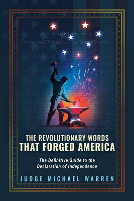 The Revolutionary Words That Forged America: The Definitive Guide to the Declaration of Independence REVOLUTIONARY WORDS THAT FORGE 