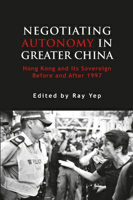 Negotiating Autonomy in Greater China: Hong Kong and Its Sovereign Before and After 1997 NEGOTIATING AUTONOMY IN GREATE [ Ray Yep ]