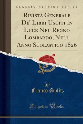 Rivista Generale De' Libri Usciti in Luce Nel Regno Lombardo, Nell Anno Scolastico 1826 (Classic Rep ITA-RIVISTA GENERALE DE LIBRI [ Franco Splitz ]