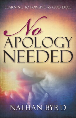 No Apology Needed: Learning to Forgive as God Does NO APOLOGY NEEDED [ Nathan Byrd ]