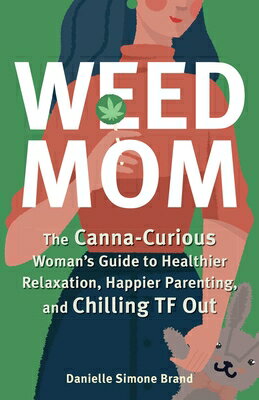 Weed Mom: The Canna-Curious Woman's Guide to Healthier Relaxation, Happier Parenting, and Chilling T