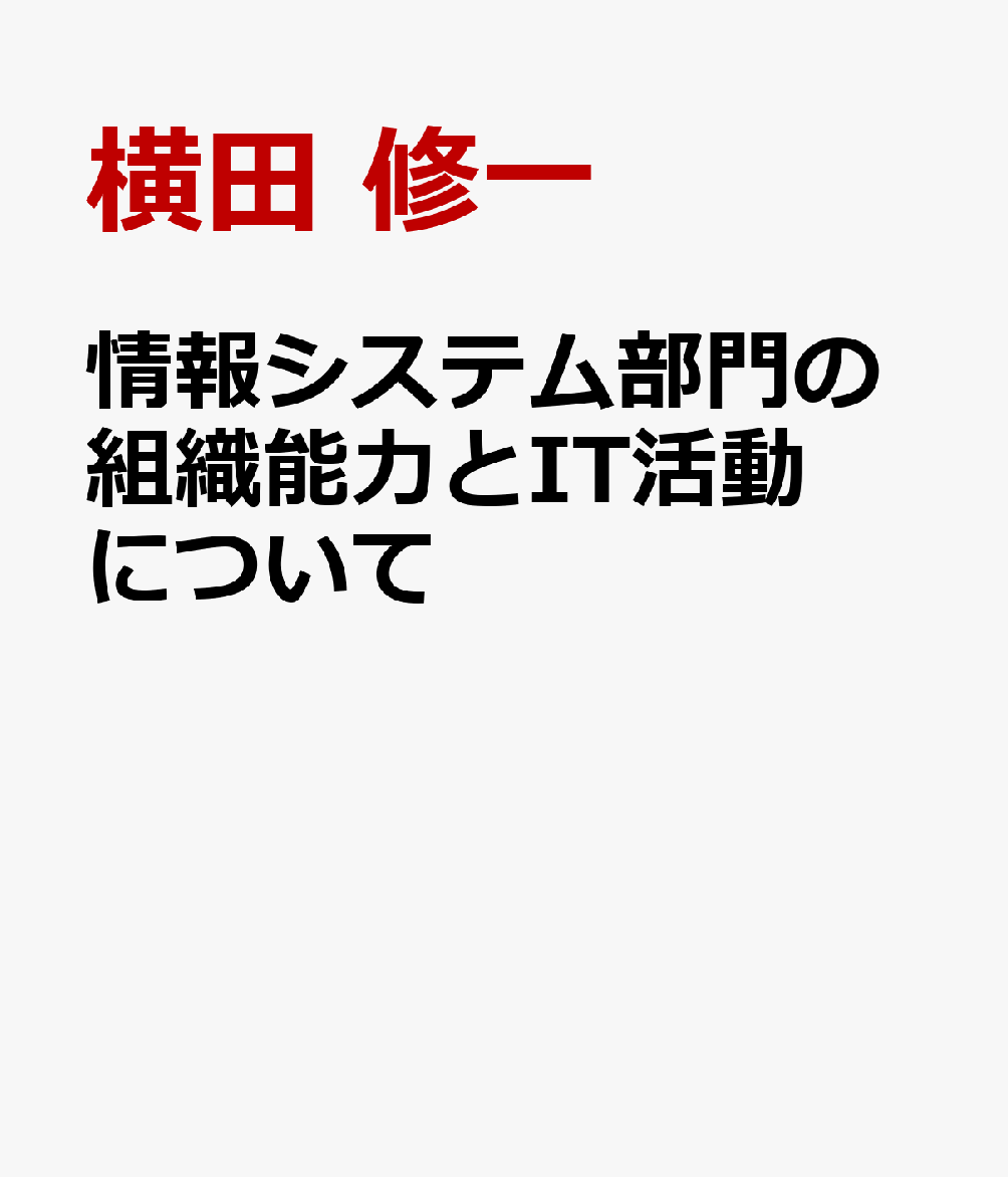 情報システム部門の組織能力とIT活動について DXを推進するメカニズムからの分析 [ 横田 修一 ]