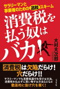 消費税を払う奴はバカ！ サラリーマンと事業者のための逃税スキーム [ 大村大次郎 ]