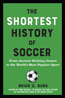 The Shortest History of Soccer: From Ancient Kicking Games to the World's Most Popular Sport