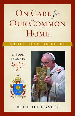 On Care for Our Common Home: Group Reading Guide to Laudato Si' ON CARE FOR OUR COMMON HOME [ Bill Huebsch ]