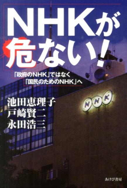 NHKが危ない！ 「政府のNHK」ではなく「国民のためのNHK」へ [ 池田恵理子 ]