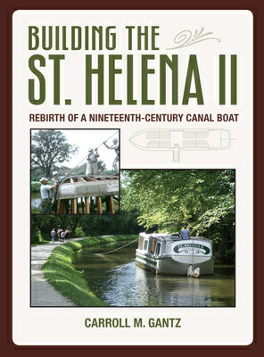 Building the St. Helena II: Rebirth of a Nineteenth-Century Canal Boat BUILDING THE ST HELENA II [ Gantz ]
