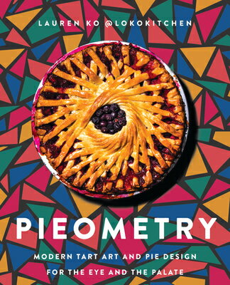 Pieometry: Modern Tart Art and Pie Design for the Eye and the Palate PIEOMETRY [ Lauren Ko ]