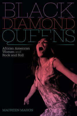 Black Diamond Queens: African American Women and Rock and Roll BLACK DIAMOND QUEENS （Refiguring American Music） [ Maureen Mahon ]